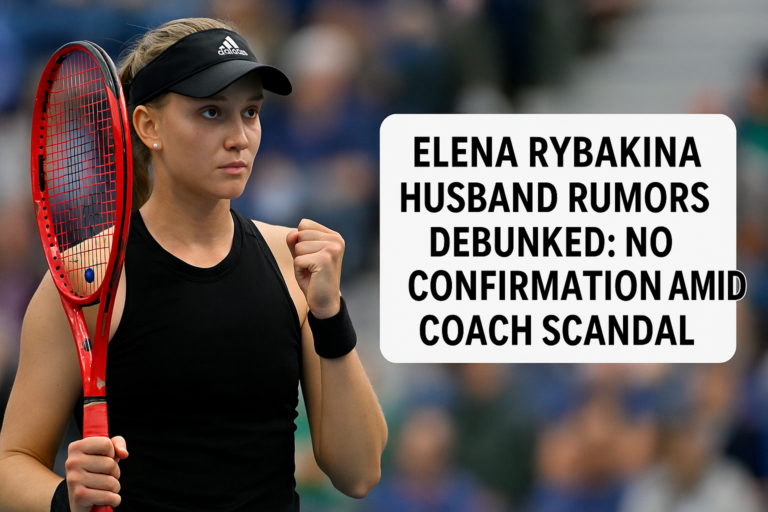 Elena Rybakina Husband Rumors Debunked: No Confirmation Amid Coach Scandal