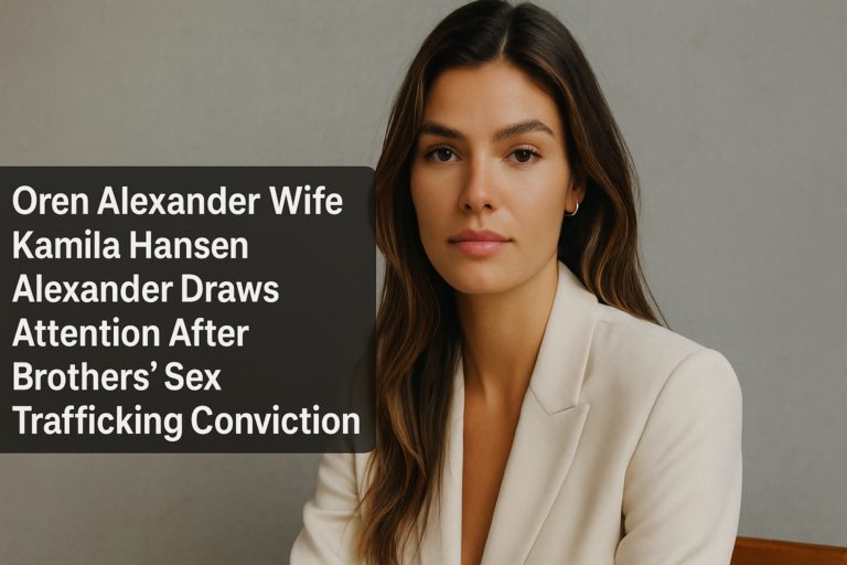Oren Alexander Wife Kamila Hansen Alexander Draws Attention After Brothers’ Sex Trafficking Conviction