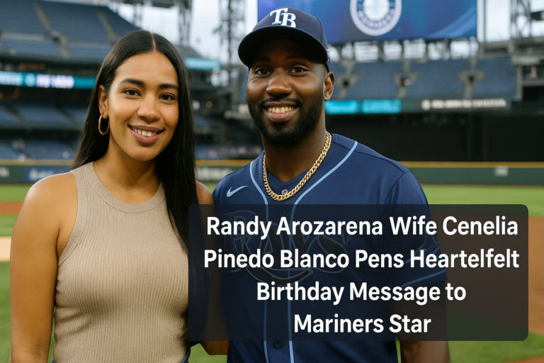 Randy Arozarena Wife Cenelia Pinedo Blanco Pens Heartfelt Birthday Message to Mariners Star