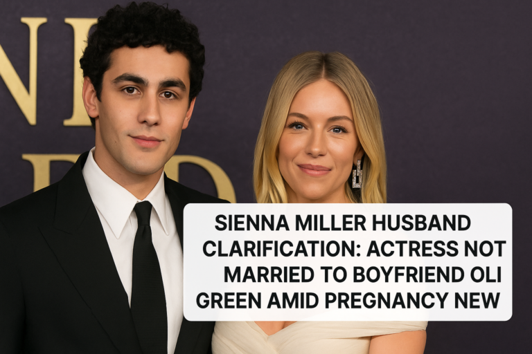 Sienna Miller Husband Clarification: Actress Not Married to Boyfriend Oli Green Amid Pregnancy News
